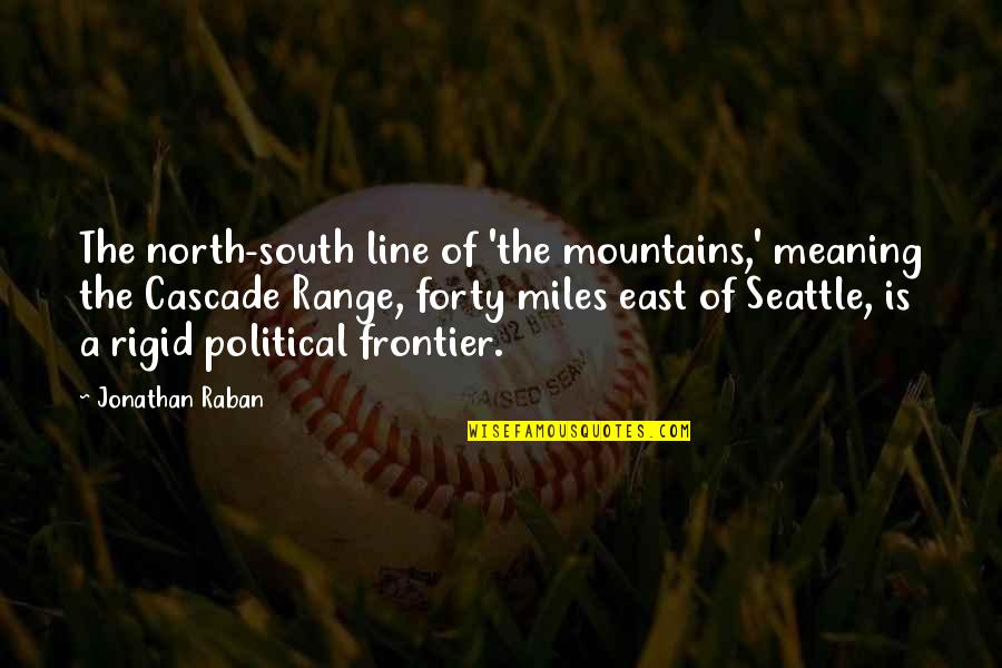 Raban Quotes By Jonathan Raban: The north-south line of 'the mountains,' meaning the