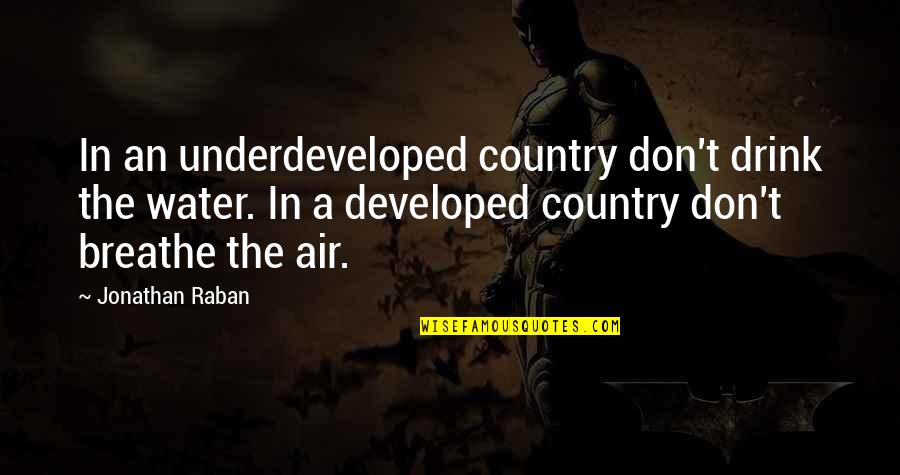 Raban Quotes By Jonathan Raban: In an underdeveloped country don't drink the water.