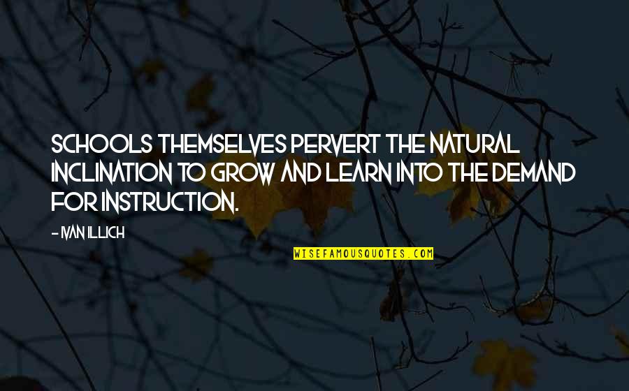 Rabanne's Quotes By Ivan Illich: Schools themselves pervert the natural inclination to grow