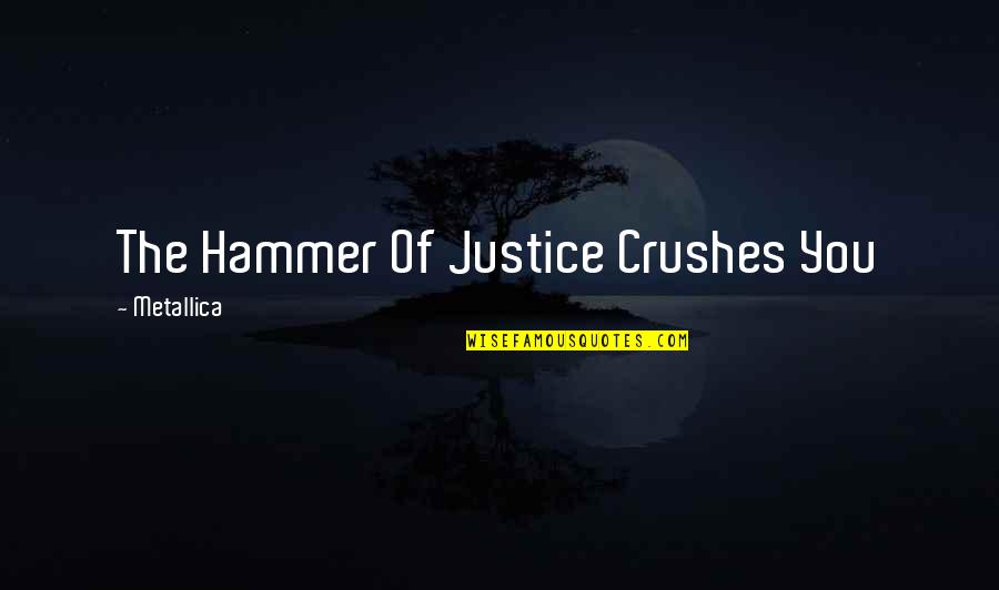 Rabanne's Quotes By Metallica: The Hammer Of Justice Crushes You