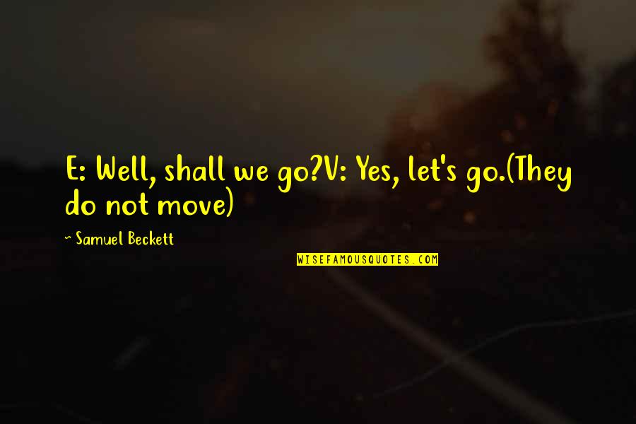 Rabarbaro Quotes By Samuel Beckett: E: Well, shall we go?V: Yes, let's go.(They Rabarbaro Quotes By Samuel Beckett: E: Well, shall we go?V: Yes, let's go.(They