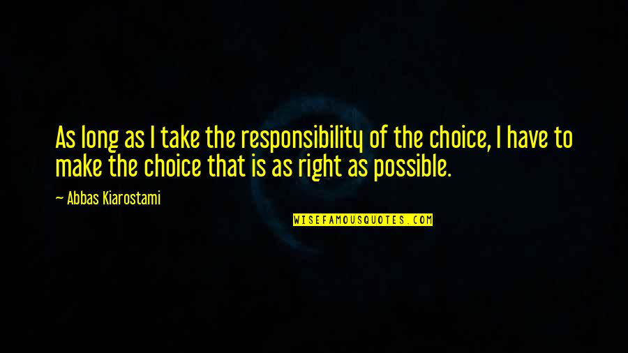 Rabasa Derbi Quotes By Abbas Kiarostami: As long as I take the responsibility of Rabasa Derbi Quotes By Abbas Kiarostami: As long as I take the responsibility of
