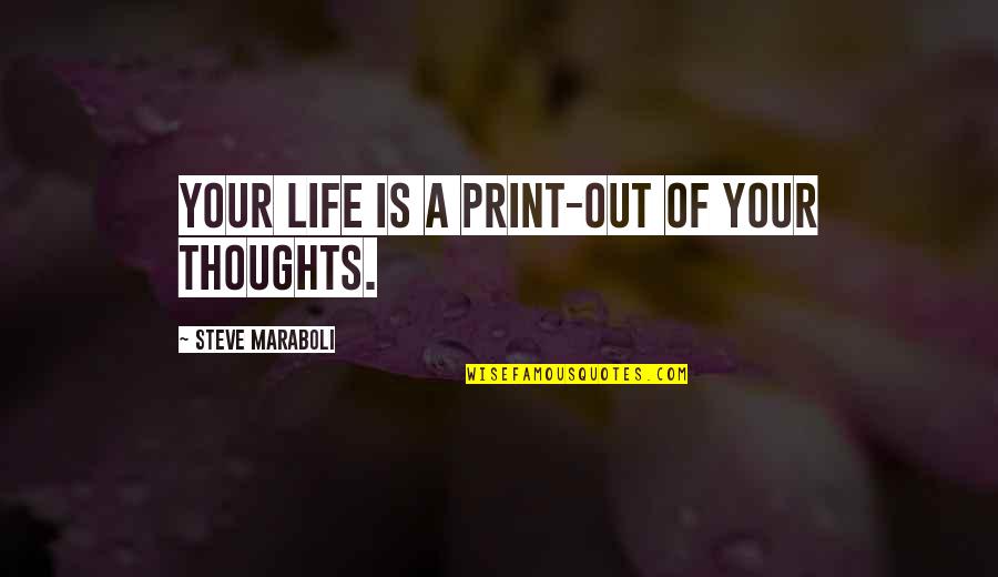 Rabasa Movie Quotes By Steve Maraboli: Your life is a print-out of your thoughts.