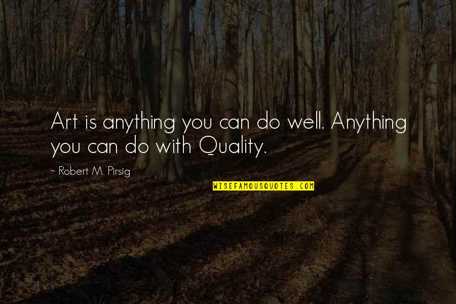 Rabate Bd Quotes By Robert M. Pirsig: Art is anything you can do well. Anything