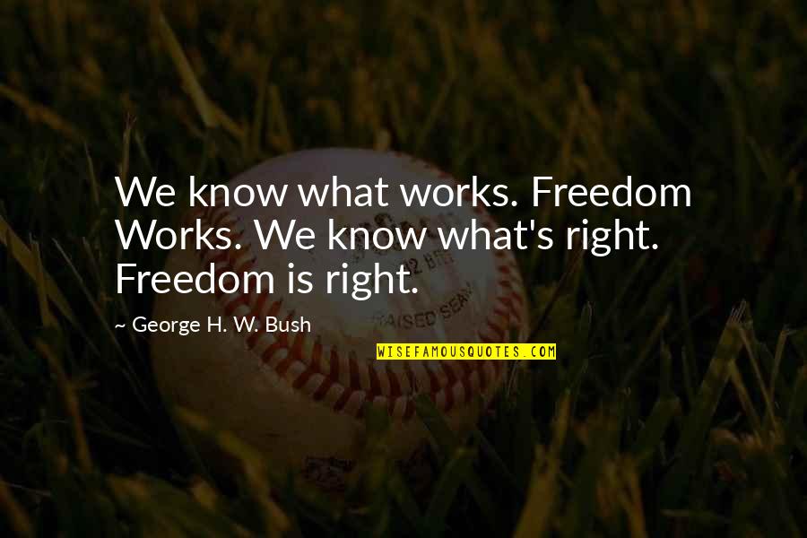 Rabatians Quotes By George H. W. Bush: We know what works. Freedom Works. We know