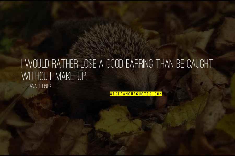 Rabaul Movie Quotes By Lana Turner: I would rather lose a good earring than