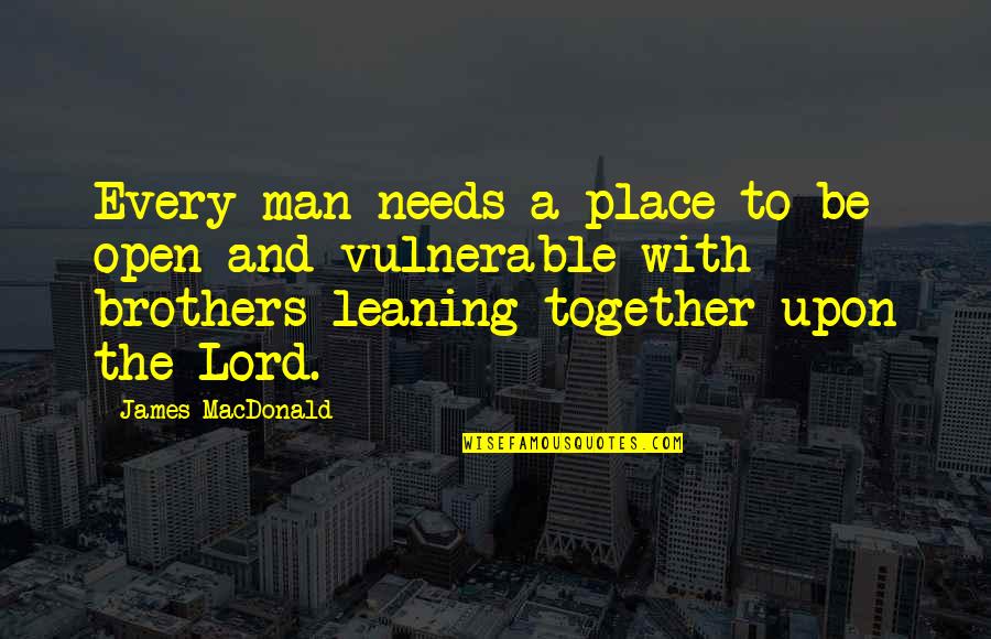 Rabban Quotes By James MacDonald: Every man needs a place to be open Rabban Quotes By James MacDonald: Every man needs a place to be open