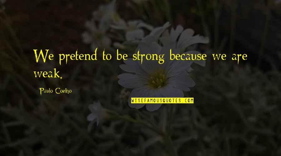 Rabban Quotes By Paulo Coelho: We pretend to be strong because we are Rabban Quotes By Paulo Coelho: We pretend to be strong because we are