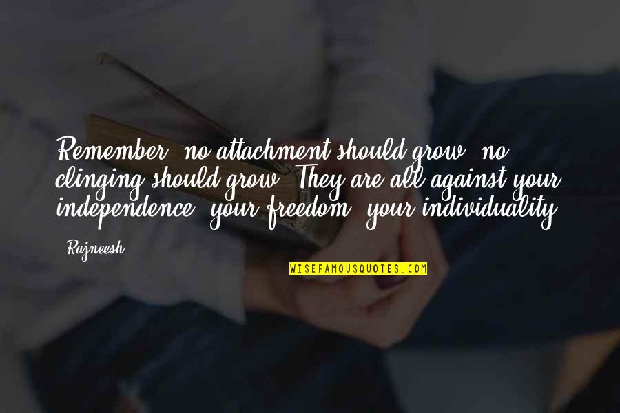 Rabbana Atina Quotes By Rajneesh: Remember: no attachment should grow, no clinging should