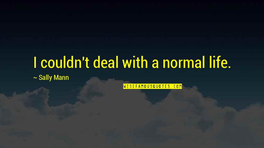 Rabbana Atina Quotes By Sally Mann: I couldn't deal with a normal life.