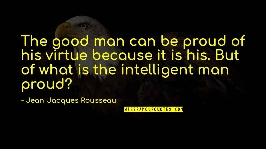 Rabbani Nasyid Quotes By Jean-Jacques Rousseau: The good man can be proud of his