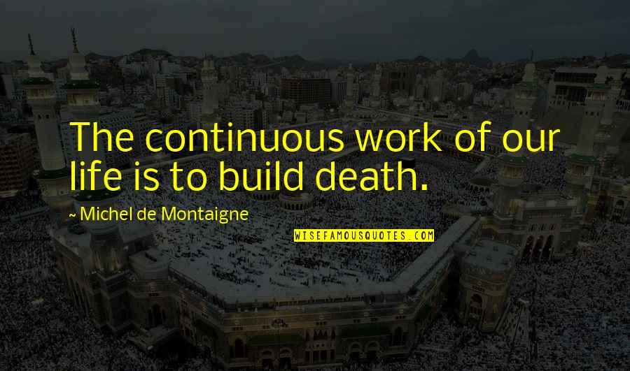 Rabbani Nasyid Quotes By Michel De Montaigne: The continuous work of our life is to