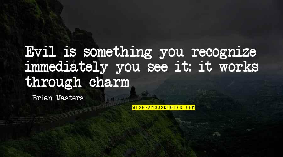 Rabbatul Bait Quotes By Brian Masters: Evil is something you recognize immediately you see