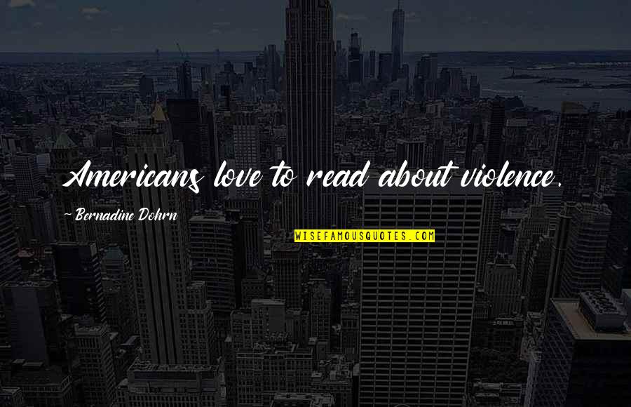 Rabbet Quotes By Bernadine Dohrn: Americans love to read about violence. Rabbet Quotes By Bernadine Dohrn: Americans love to read about violence.