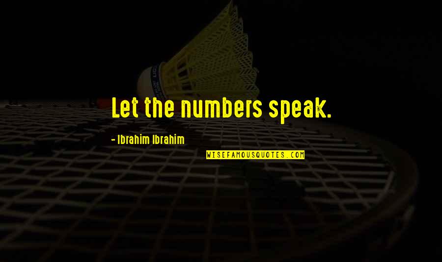 Rabbet Quotes By Ibrahim Ibrahim: Let the numbers speak.