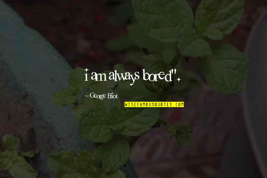 Rabbeted Quotes By George Eliot: i am always bored". Rabbeted Quotes By George Eliot: i am always bored".