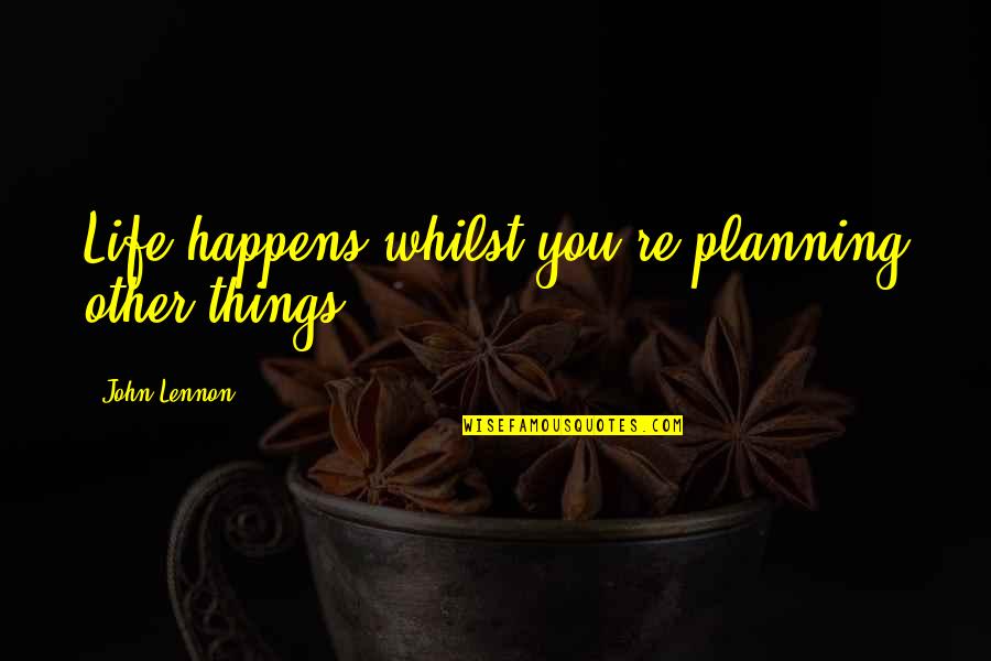 Rabbeted Quotes By John Lennon: Life happens whilst you're planning other things. Rabbeted Quotes By John Lennon: Life happens whilst you're planning other things.