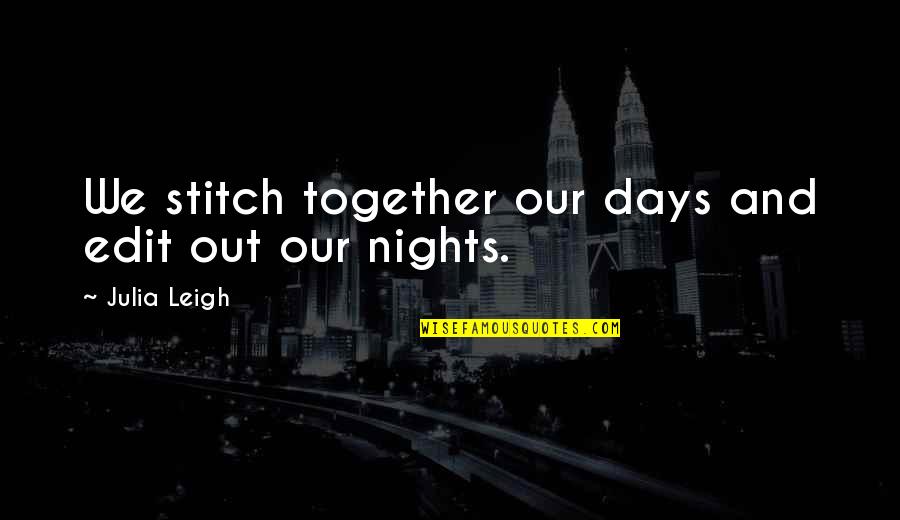 Rabbeted Quotes By Julia Leigh: We stitch together our days and edit out Rabbeted Quotes By Julia Leigh: We stitch together our days and edit out