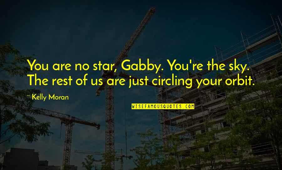 Rabbeted Quotes By Kelly Moran: You are no star, Gabby. You're the sky.