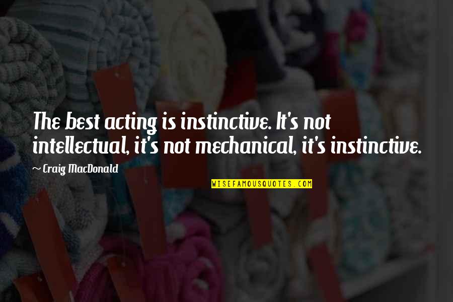 Rabbeting Plane Quotes By Craig MacDonald: The best acting is instinctive. It's not intellectual,