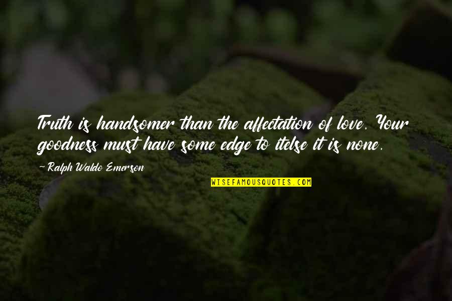 Rabbeting Plane Quotes By Ralph Waldo Emerson: Truth is handsomer than the affectation of love.