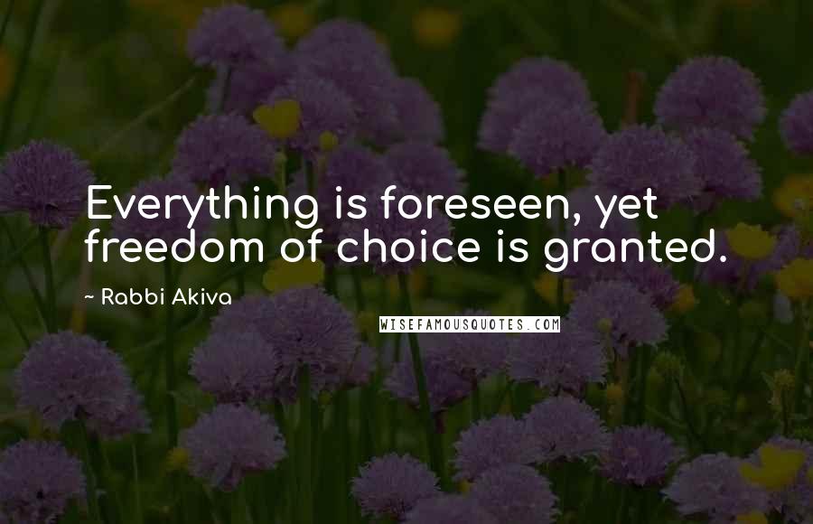 Rabbi Akiva quotes: Everything is foreseen, yet freedom of choice is granted.