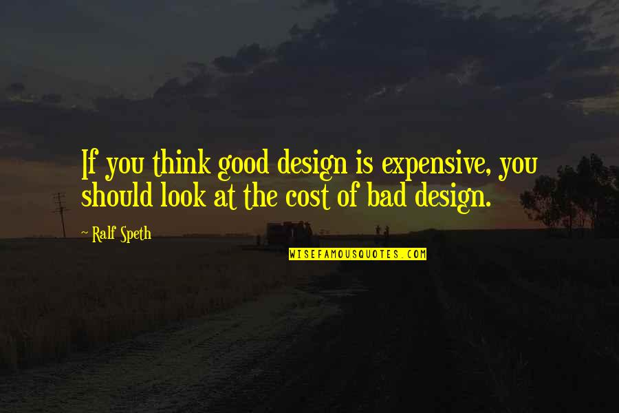 Rabbi Gamaliel Quotes By Ralf Speth: If you think good design is expensive, you