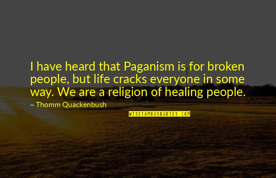 Rabbi Gamaliel Quotes By Thomm Quackenbush: I have heard that Paganism is for broken