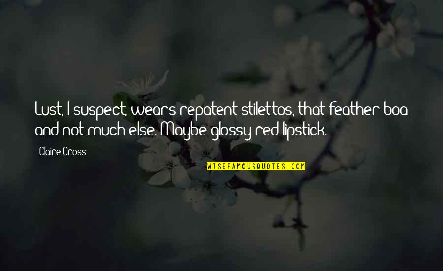 Rabbi Gamliel Quotes By Claire Cross: Lust, I suspect, wears repatent stilettos, that feather Rabbi Gamliel Quotes By Claire Cross: Lust, I suspect, wears repatent stilettos, that feather