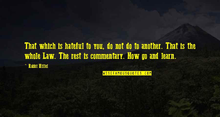 Rabbi Hillel Quotes By Rabbi Hillel: That which is hateful to you, do not