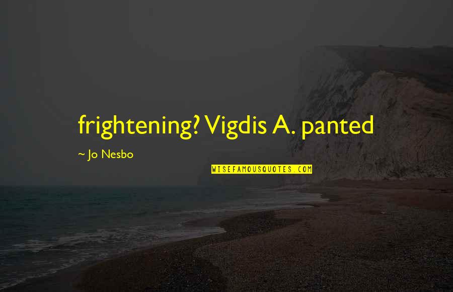 Rabbi Leo Baeck Quotes By Jo Nesbo: frightening? Vigdis A. panted