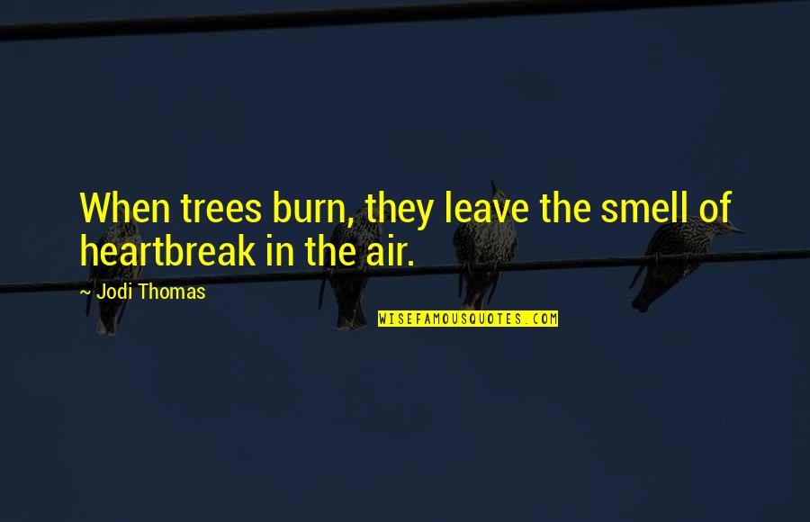Rabbi Shalom Arush Quotes By Jodi Thomas: When trees burn, they leave the smell of
