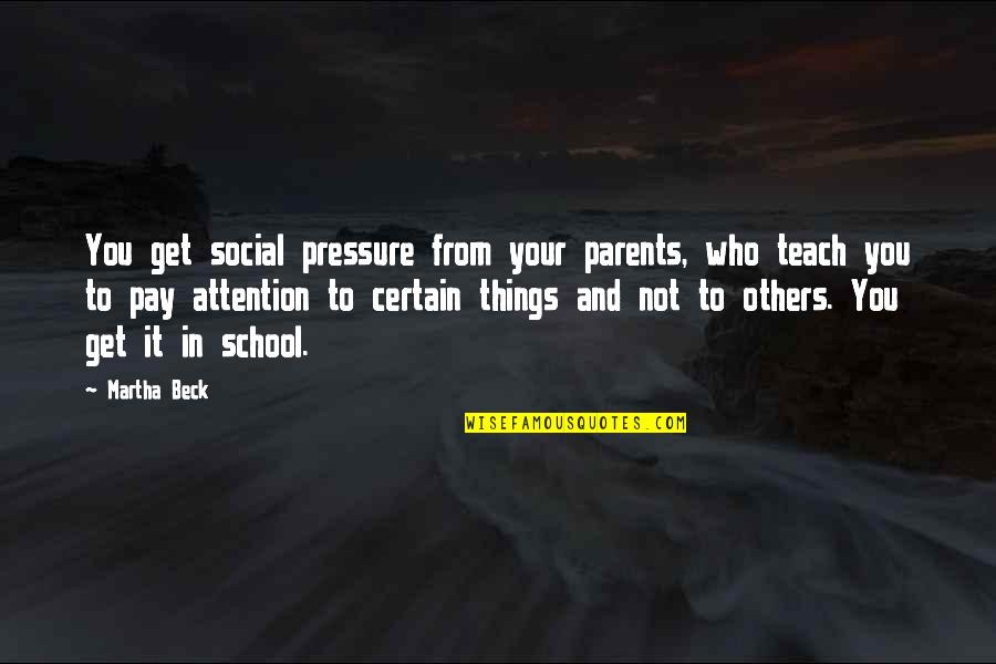 Rabbi Tuckman Quotes By Martha Beck: You get social pressure from your parents, who Rabbi Tuckman Quotes By Martha Beck: You get social pressure from your parents, who