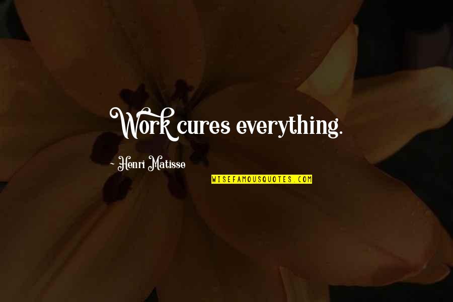 Rabbi Wisdom Quotes By Henri Matisse: Work cures everything.
