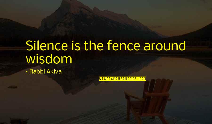 Rabbi Wisdom Quotes By Rabbi Akiva: Silence is the fence around wisdom