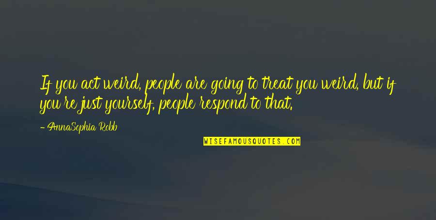 Rabbi Yochanan Ben Zakkai Quotes By AnnaSophia Robb: If you act weird, people are going to Rabbi Yochanan Ben Zakkai Quotes By AnnaSophia Robb: If you act weird, people are going to