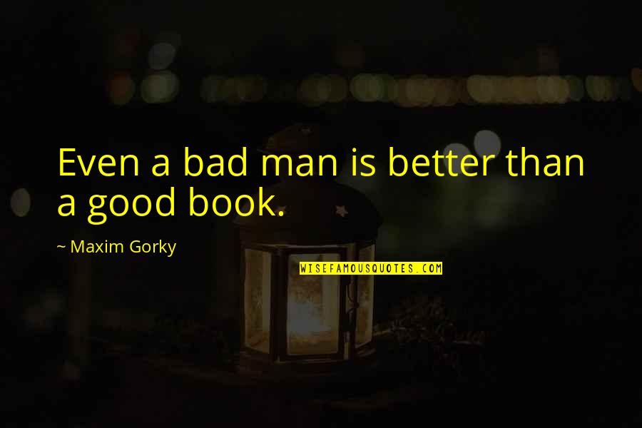 Rabbi Yohanan Ben Zakkai Quotes By Maxim Gorky: Even a bad man is better than a