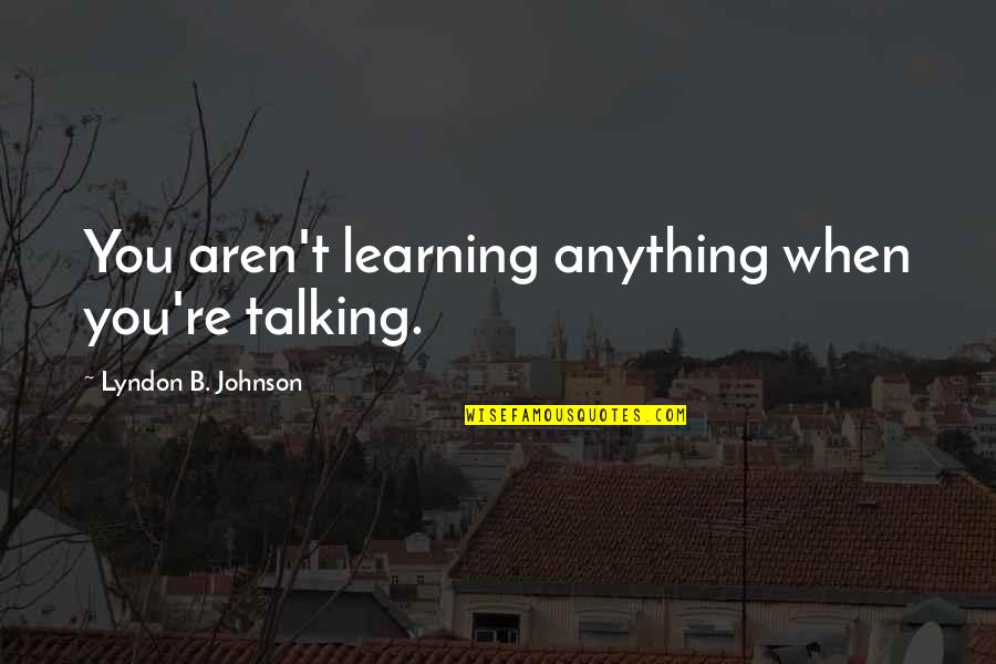 Rabbi Zelig Pliskin Quotes By Lyndon B. Johnson: You aren't learning anything when you're talking.
