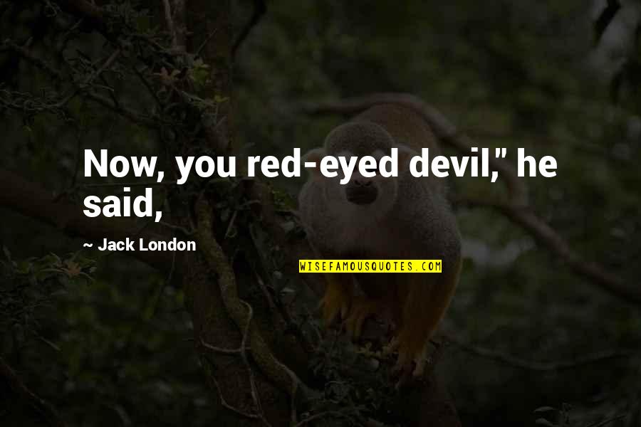 Rabbia Malattia Quotes By Jack London: Now, you red-eyed devil," he said,