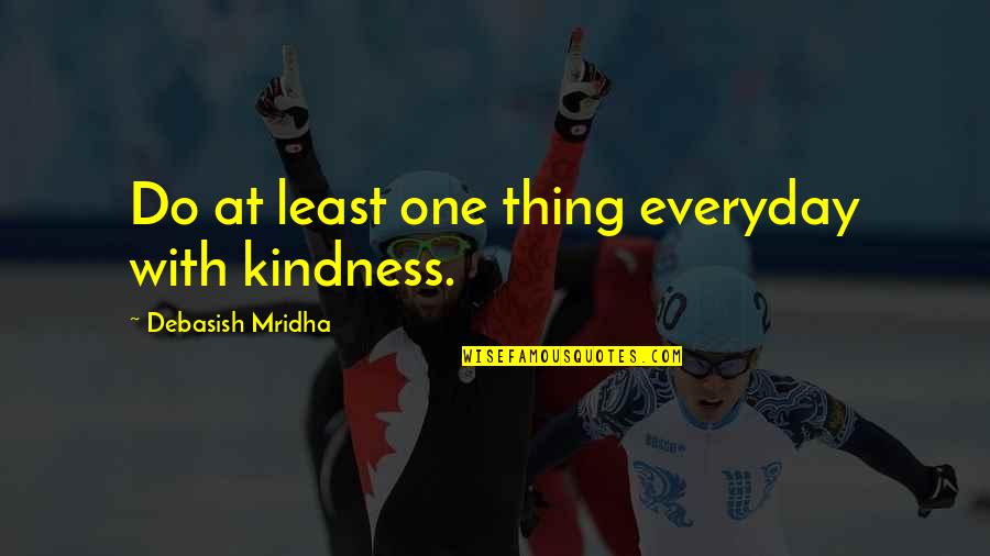 Rabbia Quotes By Debasish Mridha: Do at least one thing everyday with kindness.