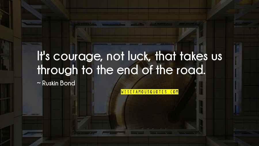 Rabbid Invasion Quotes By Ruskin Bond: It's courage, not luck, that takes us through