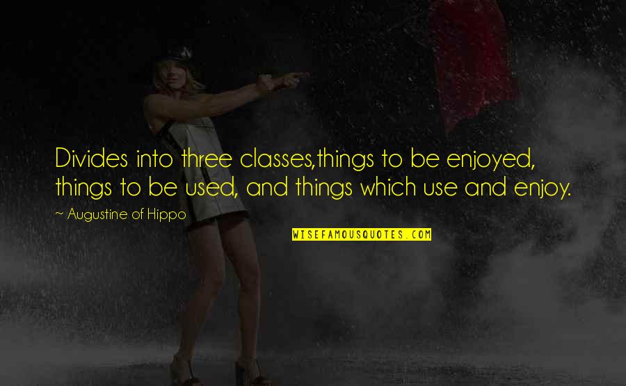 Rabbinic Wisdom Quotes By Augustine Of Hippo: Divides into three classes,things to be enjoyed, things Rabbinic Wisdom Quotes By Augustine Of Hippo: Divides into three classes,things to be enjoyed, things