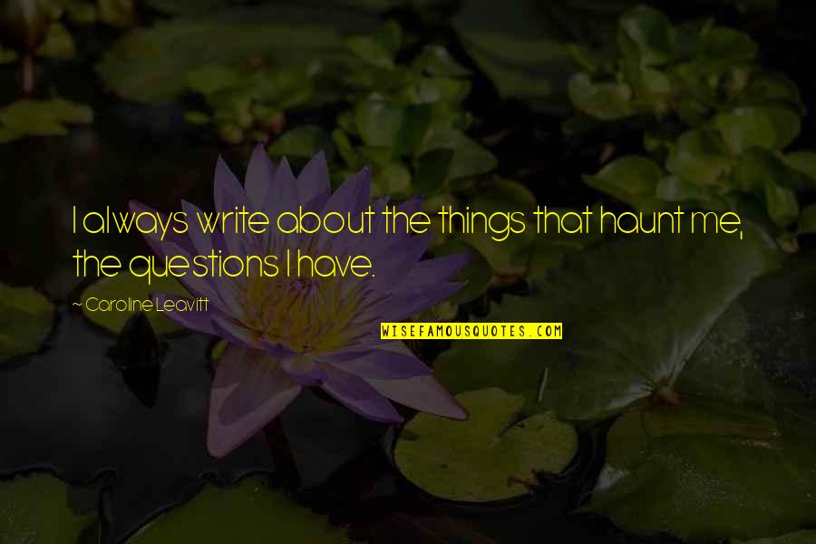 Rabbinic Wisdom Quotes By Caroline Leavitt: I always write about the things that haunt Rabbinic Wisdom Quotes By Caroline Leavitt: I always write about the things that haunt