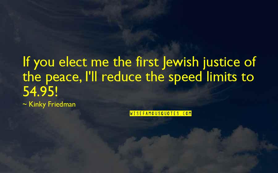 Rabbinic Wisdom Quotes By Kinky Friedman: If you elect me the first Jewish justice