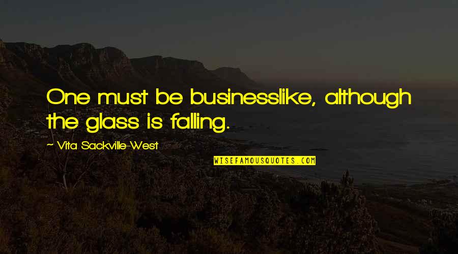 Rabbinic Wisdom Quotes By Vita Sackville-West: One must be businesslike, although the glass is