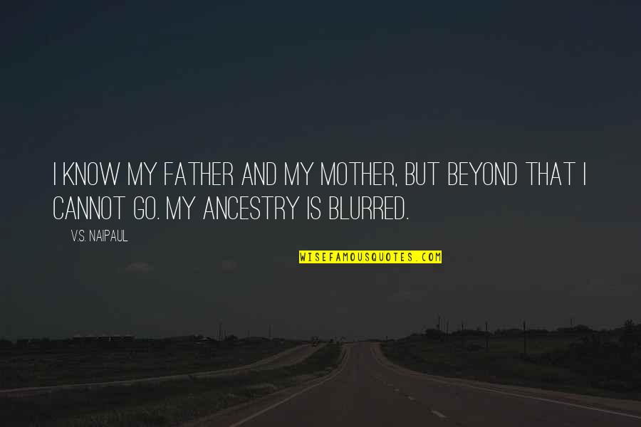 Rabbinical College Quotes By V.S. Naipaul: I know my father and my mother, but
