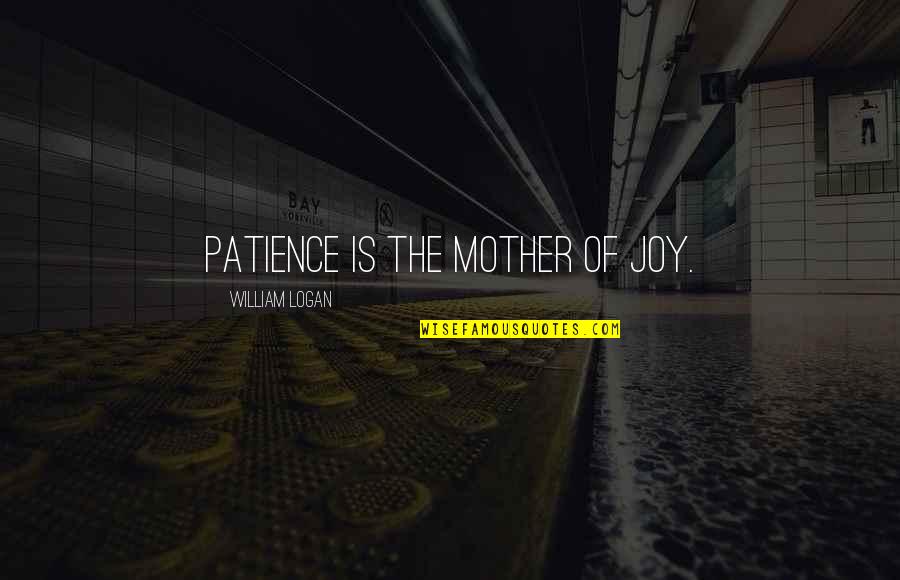 Rabbins Quotes By William Logan: Patience is the mother of joy. Rabbins Quotes By William Logan: Patience is the mother of joy.
