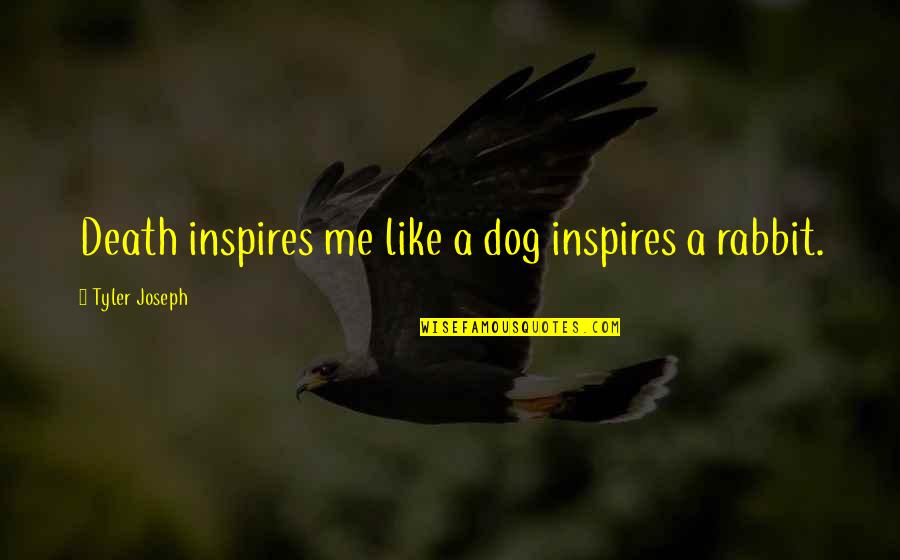 Rabbit And Dog Quotes By Tyler Joseph: Death inspires me like a dog inspires a Rabbit And Dog Quotes By Tyler Joseph: Death inspires me like a dog inspires a