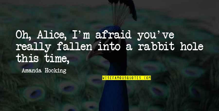 Rabbit Hole Quotes By Amanda Hocking: Oh, Alice, I'm afraid you've really fallen into