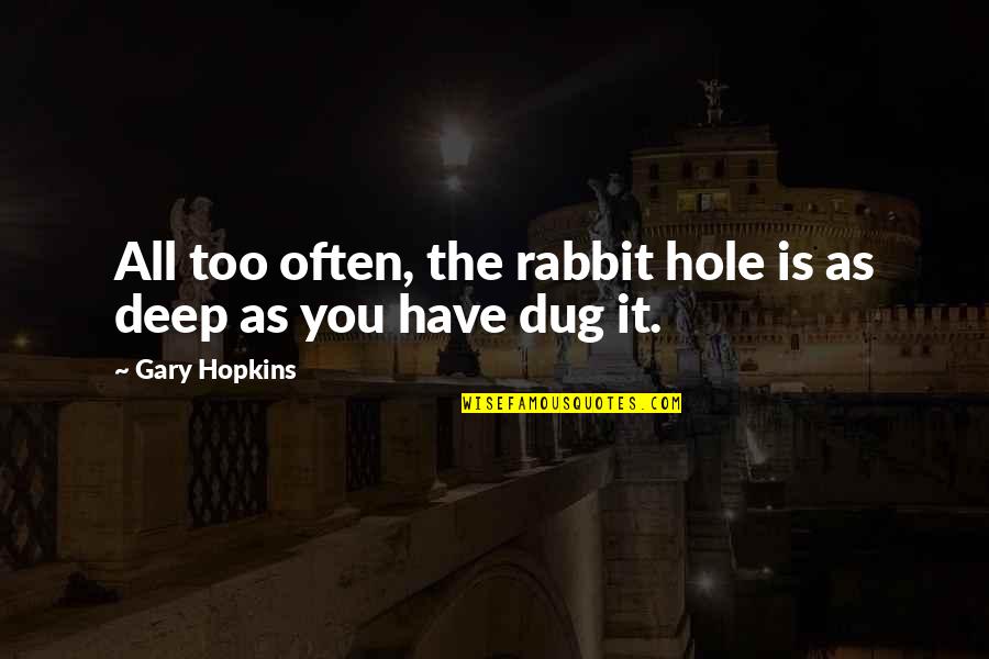 Rabbit Hole Quotes By Gary Hopkins: All too often, the rabbit hole is as